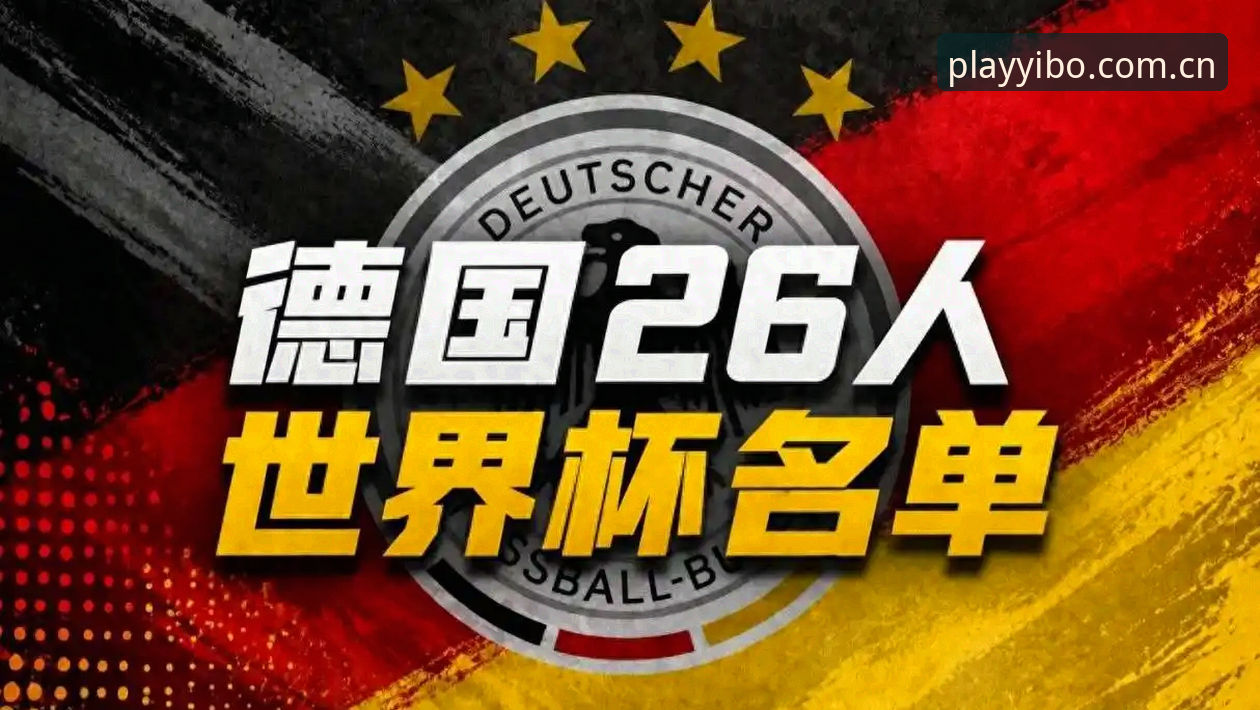 亿博体育官网入口使用指南 3个关键看点解读德国世界杯名单:诺伊尔回归创纪录,18岁新星首秀